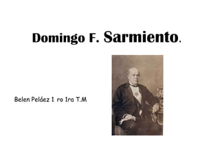 Domingo F. Sarmiento. Belen Peláez 1°ro 1ra T.M 