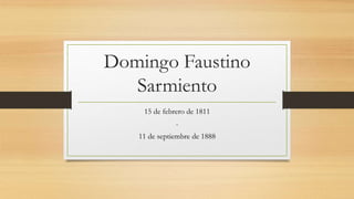 Domingo Faustino
Sarmiento
15 de febrero de 1811
-
11 de septiembre de 1888
 