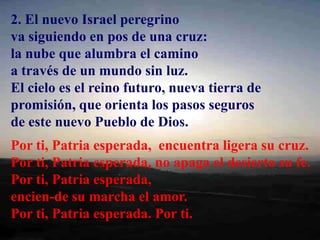 2. El nuevo Israel peregrino
va siguiendo en pos de una cruz:
la nube que alumbra el camino
a través de un mundo sin luz.
...