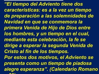 “El tiempo del Adviento tiene dos
características: es a la vez un tiempo
de preparación a las solemnidades de
Navidad en q...