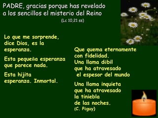 PADRE, gracias porque has revelado
a los sencillos el misterio del Reino
(Lc 10,21 ss)

Lo que me sorprende,
dice Dios, es...