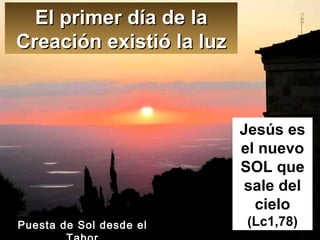 El primer día de la Creación existió la luz Jesús es el nuevo SOL que sale del cielo  (Lc1,78) Puesta de Sol desde el Tabor 