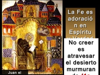 La Fe es adoración en Espíritu y Verdad No creer es atravesar el desierto murmurando  (1a lectura) Juan el teólogo 