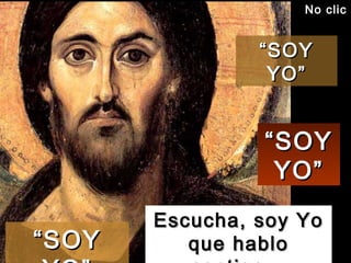 “ SOY YO” Escucha, soy Yo que hablo contigo... “ SOY YO” “ SOY YO” No clic  