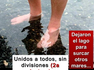 Unidos a todos, sin divisiones  (2a lectura) Dejaron el lago para surcar otros mares... 
