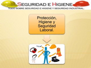 Protección,
Higiene y
Seguridad
Laboral.
.
 