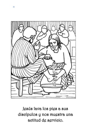 XI
Jesús lava los pies a sus
discípulos y nos muestra una
actitud de servicio.
 