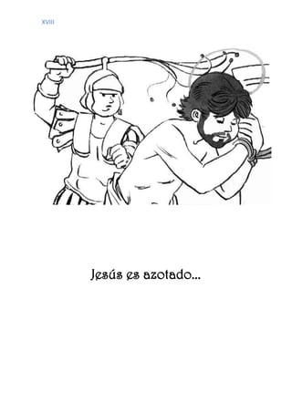 XVIII
Jesús es azotado...
 