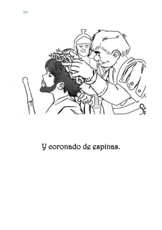 XIX
Y coronado de espinas.
 