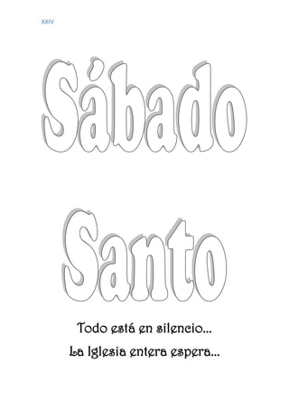 XXIV
Todo está en silencio...
La Iglesia entera espera...
 