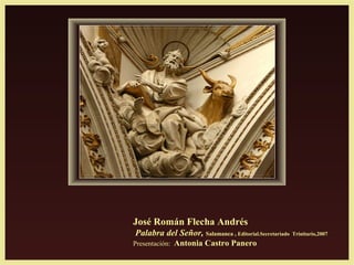 José Román Flecha Andrés
Palabra del Señor, Salamanca , Editorial.Secretariado Trinitario,2007
Presentación: Antonia Castro Panero
 