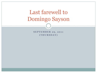 September 29, 2011 (Thursday) Last farewell toDomingo Sayson 