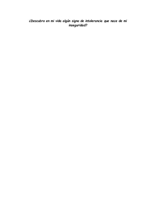 ¿Descubro en mi vida algún signo de intolerancia que nace de mi
inseguridad?
 