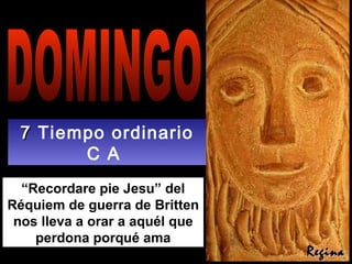 “ Recordare pie Jesu” del Réquiem de guerra de Britten nos lleva a orar a aquél que perdona porqué ama DOMINGO 7  Tiempo ordinario C A  Regina 
