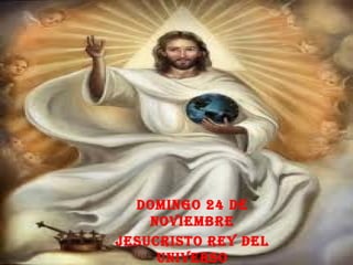DOMIN

DOMINGO 24 DE
NOVIEMBRE
JESUCRISTO REY DEL
UNIVERSO

 
