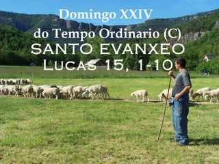 SANTO EVANXEO Lucas 15, 1-10 Domingo XXIV  do Tempo Ordinario (C) 