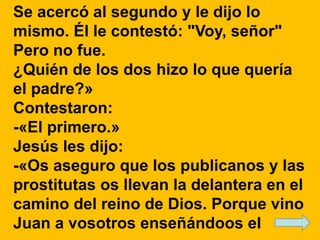 Se acercó al segundo y le dijo lo 
mismo. Él le contestó: "Voy, señor" 
Pero no fue. 
¿Quién de los dos hizo lo que quería...
