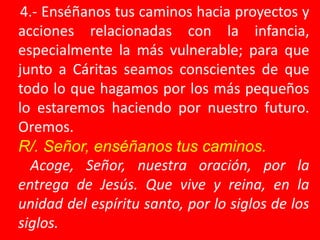 4.- Enséñanos tus caminos hacia proyectos y 
acciones relacionadas con la infancia, 
especialmente la más vulnerable; para...