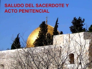 SALUDO DEL SACERDOTE Y 
ACTO PENITENCIAL 
 