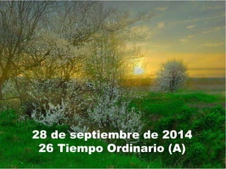 28 de septiembre de 2014 
26 Tiempo Ordinario (A) 
 