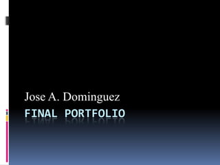 FINAL PORTFOLIO
Jose A. Dominguez
 
