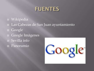    Wikipedia
   Las Cabezas de San Juan ayuntamiento
   Google
   Google Imágenes
   Sevilla info
   Panoramio
 