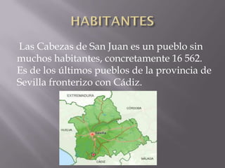 Las Cabezas de San Juan es un pueblo sin
muchos habitantes, concretamente 16 562.
Es de los últimos pueblos de la provincia de
Sevilla fronterizo con Cádiz.
 