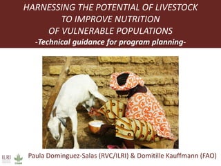 Harnessing the potential of livestock to improve nutrition of vulnerable populations: Technical guidance for program planning Slide 6