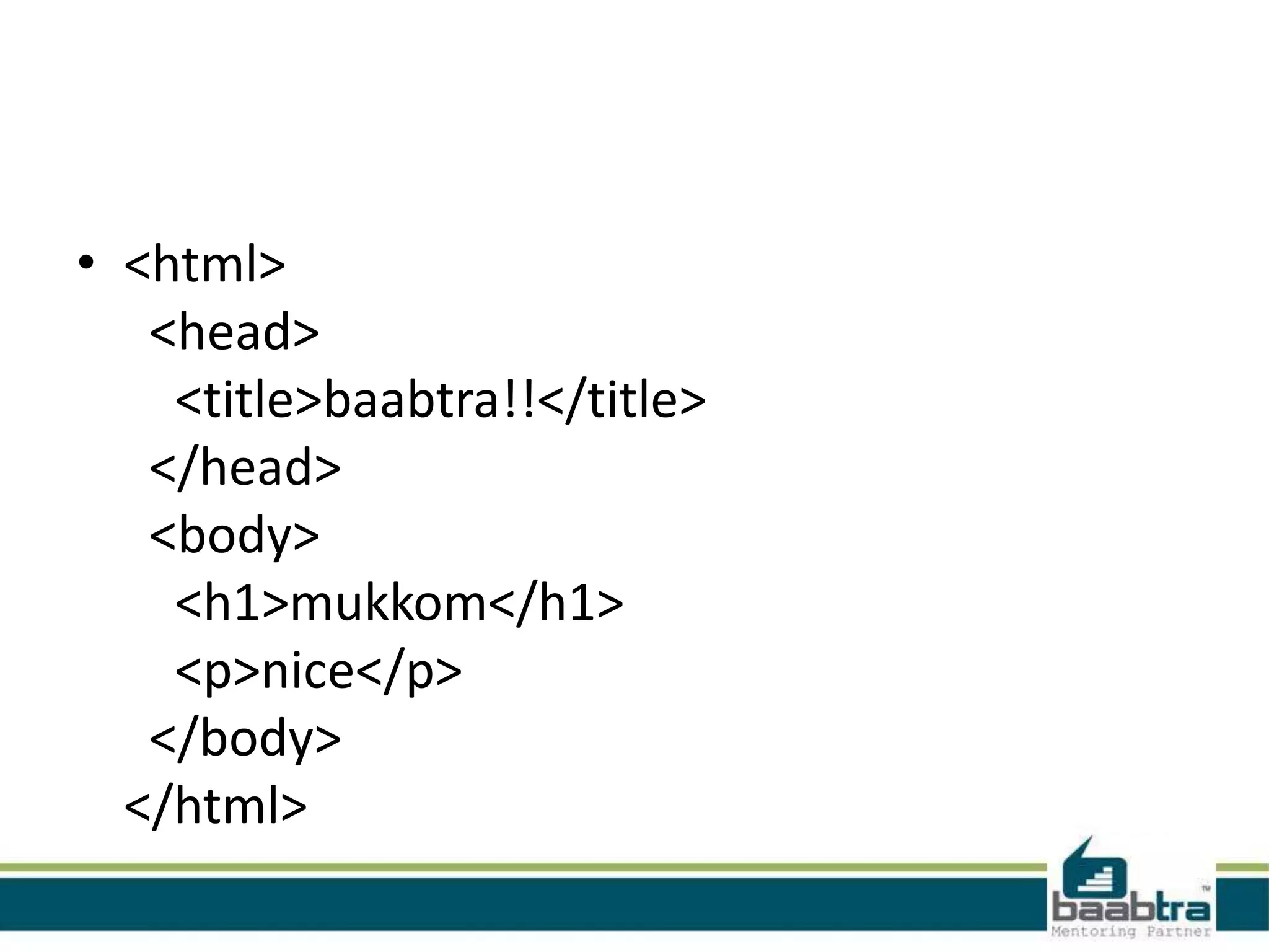 • <html>
<head>
<title>baabtra!!</title>
</head>
<body>
<h1>mukkom</h1>
<p>nice</p>
</body>
</html>