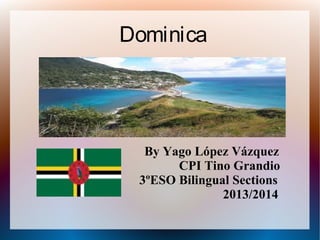 Dominica

By Yago López Vázquez
CPI Tino Grandio
3ºESO Bilingual Sections
2013/2014

 