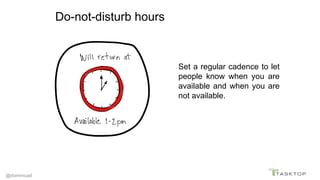 @dominicad
Do-not-disturb hours
Set a regular cadence to let
people know when you are
available and when you are
not avail...