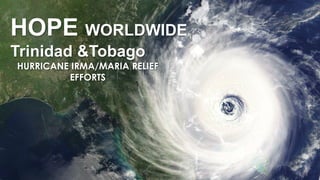 HOPE WORLDWIDE
Trinidad &Tobago
HURRICANE IRMA/MARIA RELIEF
EFFORTS
 