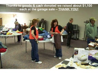 Thanks to goods & cash donated we raised about $1,100 each at the garage sale –  THANK YOU! 