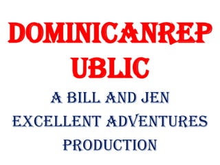 DominicanRepublic A Bill and Jen  Excellent Adventures  Production 