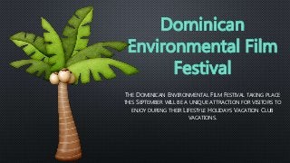 THE DOMINICAN ENVIRONMENTAL FILM FESTIVAL TAKING PLACE
THIS SEPTEMBER WILL BE A UNIQUE ATTRACTION FOR VISITORS TO
ENJOY DURING THEIR LIFESTYLE HOLIDAYS VACATION CLUB
VACATIONS.
 