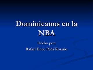 Dominicanos en la NBA Hecho por: Rafael Enoc Peña Rosario 