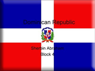 Dominican Republic



  Sherbin Abraham
      Block 4
 