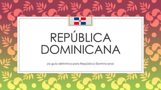 REPÚBLICA
DOMINICANA
¡la guía definitiva para República Dominicana!
 