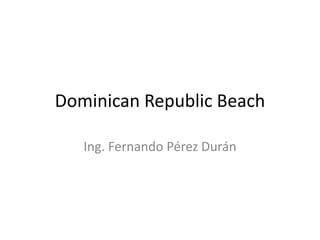 DominicanRepublic Beach Ing. Fernando Pérez Durán 