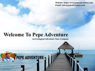 Welcome To Pepe Adventure
An Ecological Adventure Tour Company
Website: https://www.pepeadventure.com
Email: info@pepeadventure.com
 
