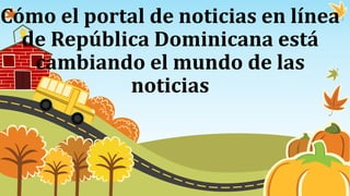 Cómo el portal de noticias en línea
de República Dominicana está
cambiando el mundo de las
noticias
 