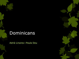 Dominicans

Adrià Linares i Paula Deu
 