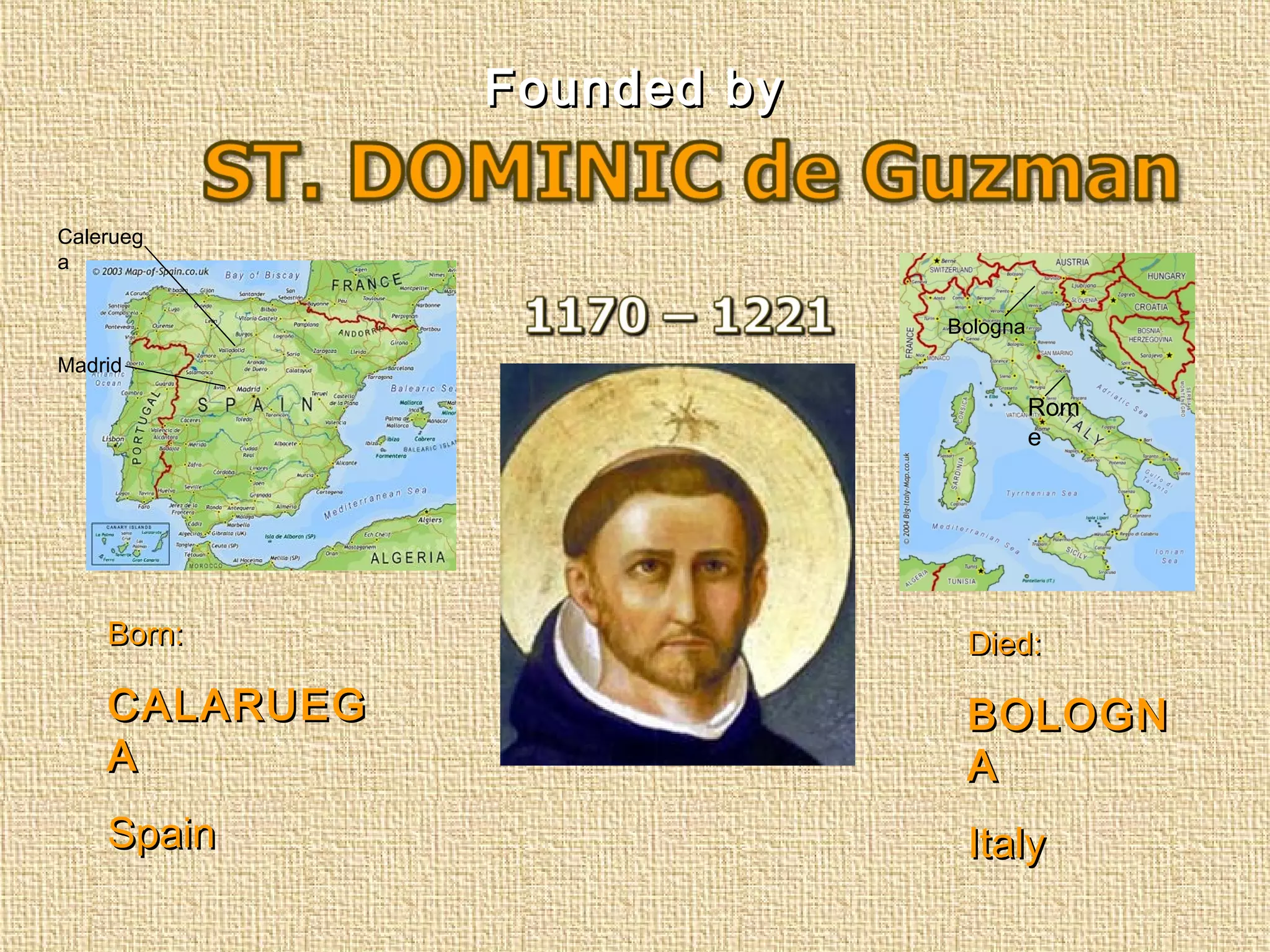 Founded byFounded by
Born:Born:
CALARUEGCALARUEG
AA
SpainSpain
Died:Died:
BOLOGNBOLOGN
AA
ItalyItaly
Madrid
Calerueg
a
Bologna
Rom
e
 