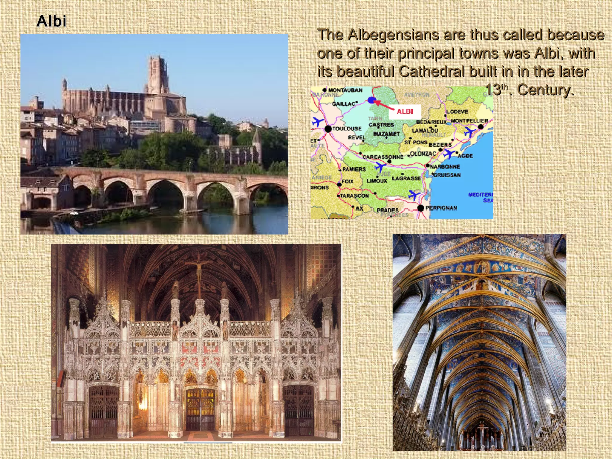 AlbiAlbi
The Albegensians are thus called becauseThe Albegensians are thus called because
one of their principal towns was Albi, withone of their principal towns was Albi, with
its beautiful Cathedral built in in the laterits beautiful Cathedral built in in the later
1313thth
. Century.. Century.
 
