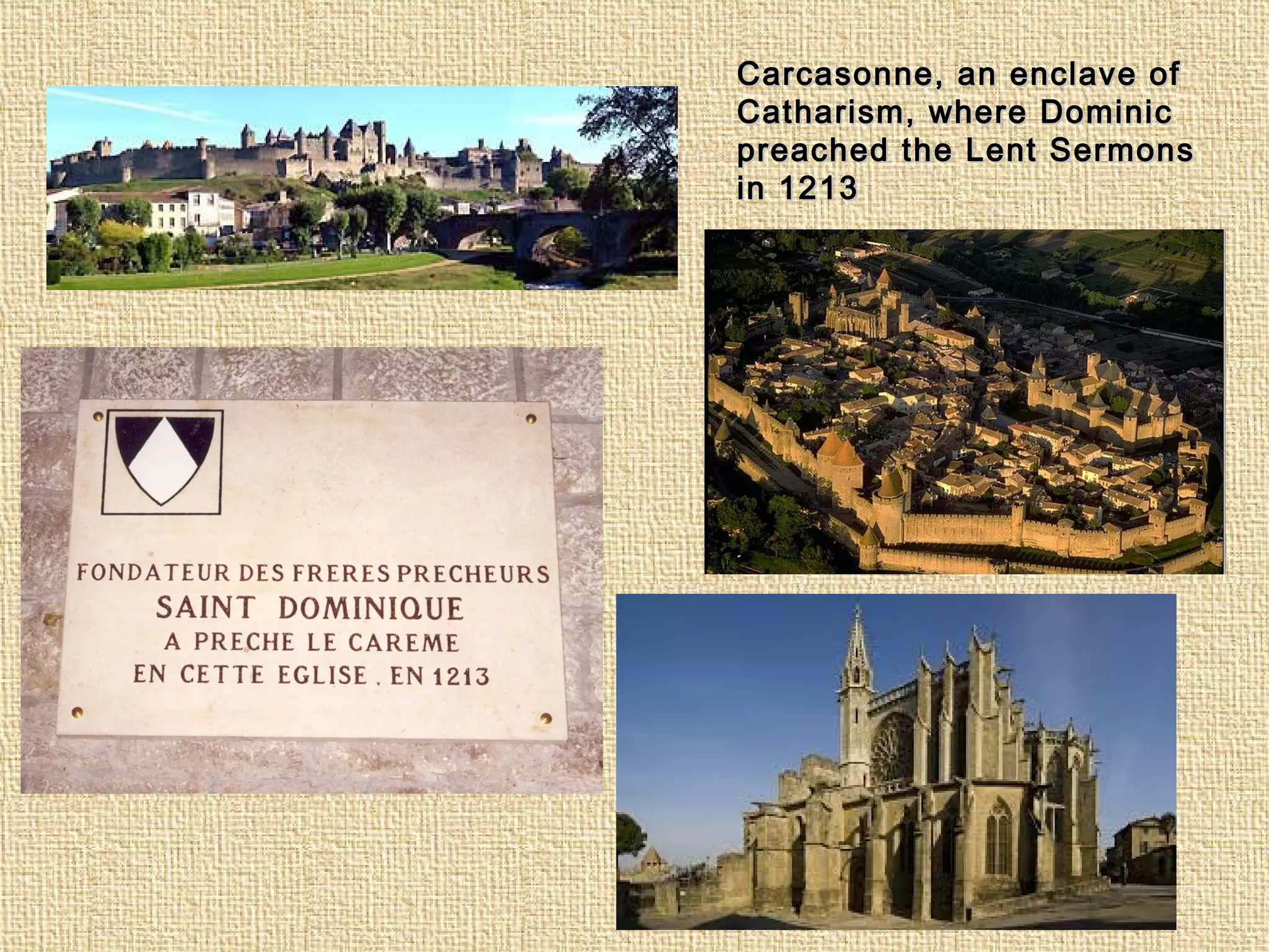 Carcasonne, an enclave ofCarcasonne, an enclave of
Catharism, where DominicCatharism, where Dominic
preached the Lent Sermonspreached the Lent Sermons
in 1213in 1213
 