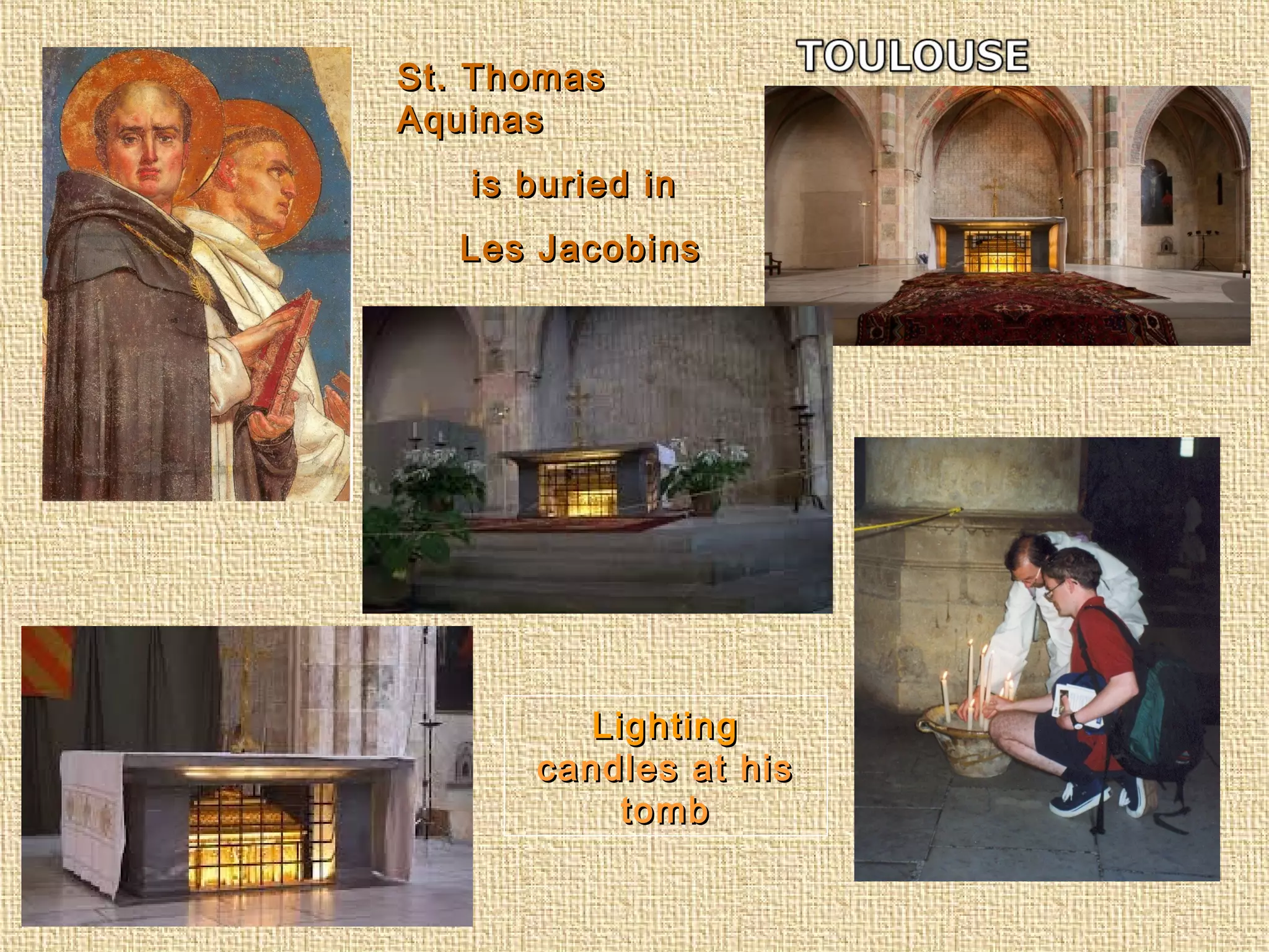 St. ThomasSt. Thomas
AquinasAquinas
is buried inis buried in
Les JacobinsLes Jacobins
LightingLighting
candles at hiscandles at his
tombtomb
 