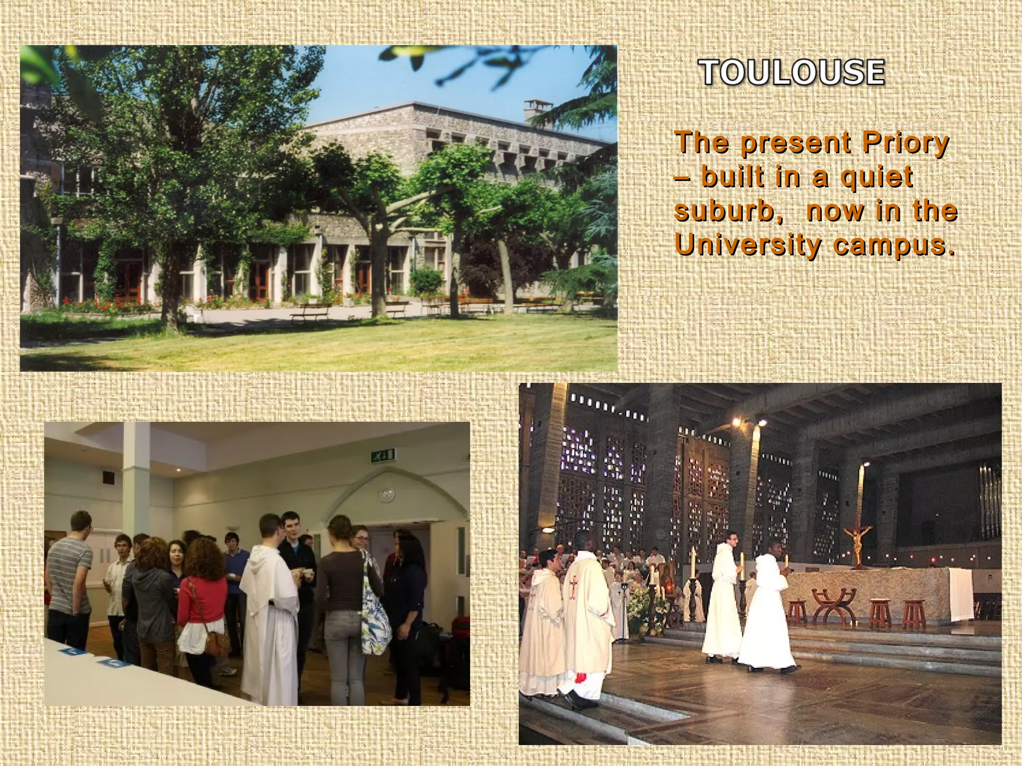 The present PrioryThe present Priory
– built in a quiet– built in a quiet
suburb, now in thesuburb, now in the
University campus.University campus.
 