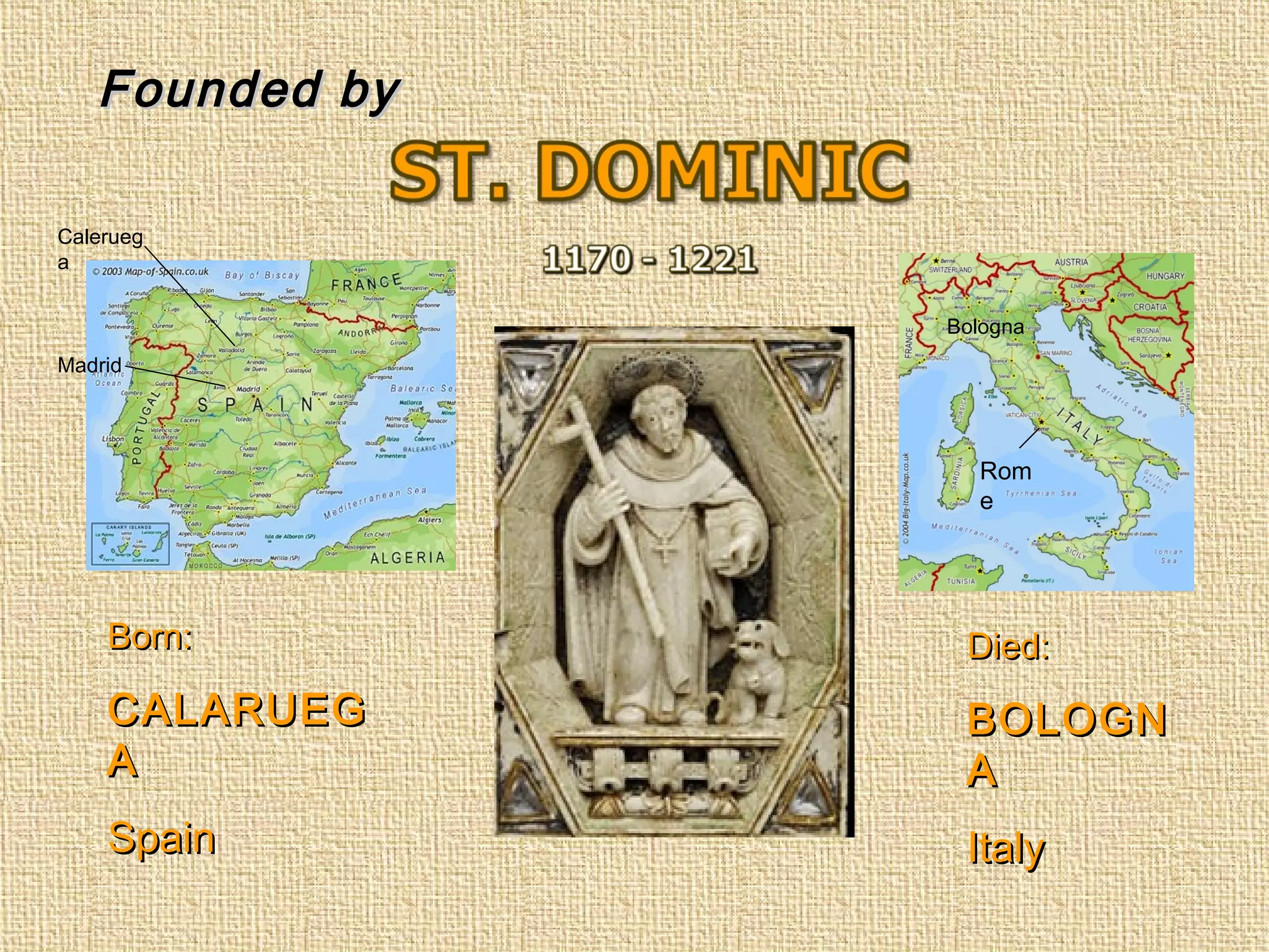 Born:Born:
CALARUEGCALARUEG
AA
SpainSpain
Died:Died:
BOLOGNBOLOGN
AA
ItalyItaly
Madrid
Calerueg
a
Bologna
Rom
e
Founded byFounded by
 