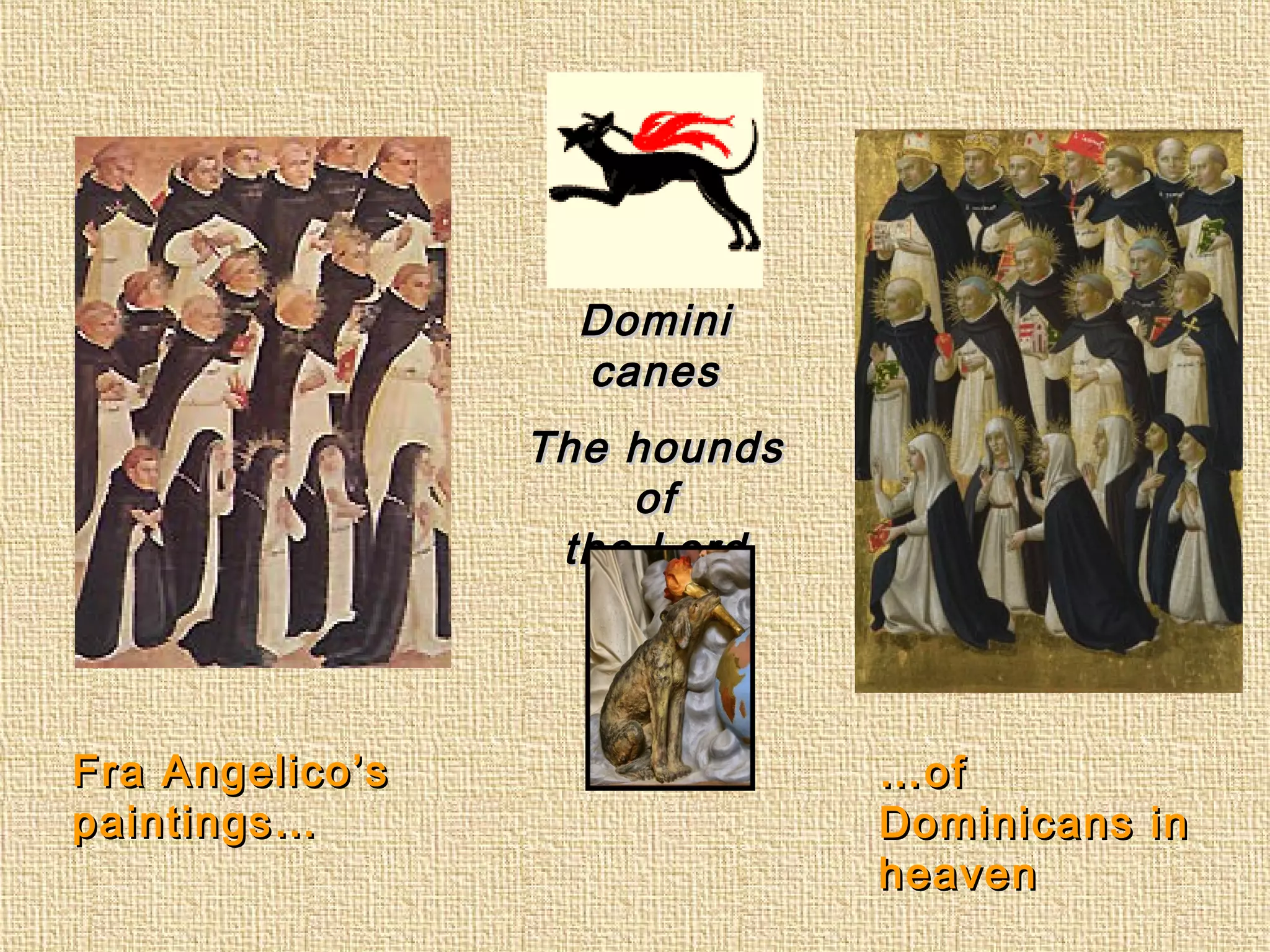 Fra Angelico’sFra Angelico’s
paintings…paintings…
DominiDomini
canescanes
The houndsThe hounds
ofof
the Lordthe Lord
……ofof
Dominicans inDominicans in
heavenheaven
 
