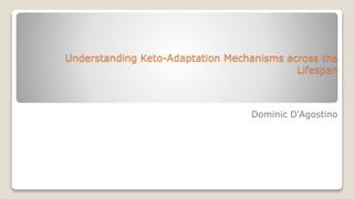 Understanding Keto-Adaptation Mechanisms across the
Lifespan
Dominic D'Agostino
 
